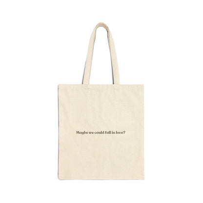 Maybe we could fall in love Tote Bag